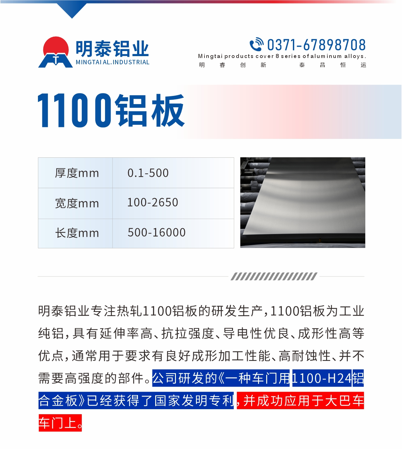 明泰鋁業(yè)專注熱軋1100鋁板的研發(fā)生產(chǎn)，1100鋁板為工業(yè)純鋁，具有延伸率高、抗拉強(qiáng)度、導(dǎo)電性優(yōu)良、成形性高等優(yōu)點(diǎn)，通常用于要求有良好成形加工性能、高耐蝕性、并不需要高強(qiáng)度的部件。公司研發(fā)的《一種車門用1100-H24鋁合金板》已經(jīng)獲得了國(guó)家發(fā)明專利，并成功應(yīng)用于大巴車車門上。