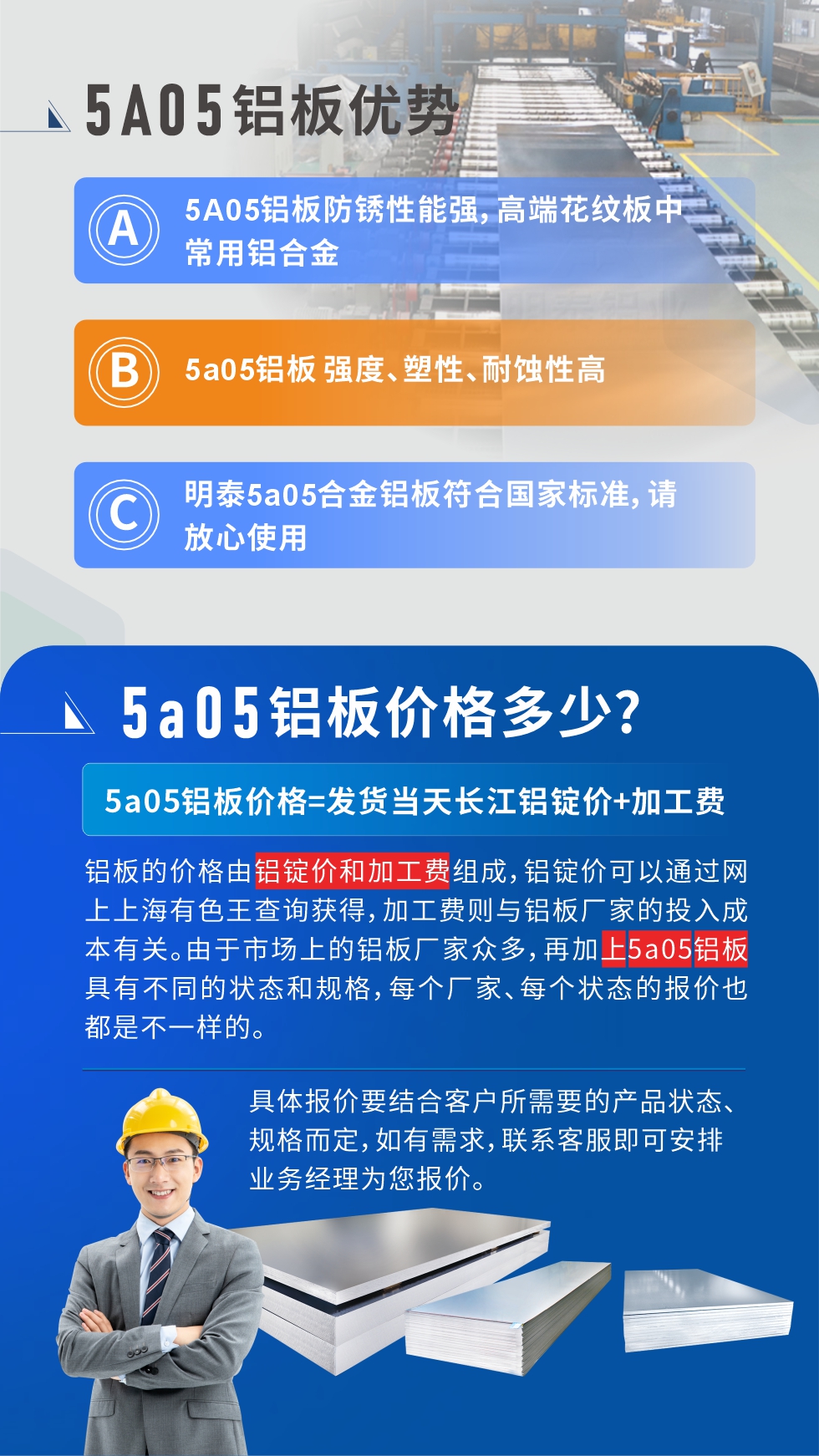  產(chǎn)品優(yōu)勢(shì)   

5A05鋁板防銹性能強(qiáng)，高端花紋板中常用鋁合金

5a05鋁板 強(qiáng)度、塑性、耐蝕性高

明泰5a05合金鋁板符合國(guó)家標(biāo)準(zhǔn)，請(qǐng)放心使用

5a05鋁板價(jià)格多少錢(qián)

5a05鋁板價(jià)格=發(fā)貨當(dāng)天長(zhǎng)江鋁錠價(jià)+加工費(fèi)

鋁板的價(jià)格由鋁錠價(jià)和加工費(fèi)組成，鋁錠價(jià)可以通過(guò)網(wǎng)上上海有色王查詢(xún)獲得，加工費(fèi)則與鋁板廠家的投入成本有關(guān)。由于市場(chǎng)上的鋁板廠家眾多，再加上5a05鋁板具有不同的狀態(tài)和規(guī)格，每個(gè)廠家、每個(gè)狀態(tài)的報(bào)價(jià)也都是不一樣的。具體報(bào)價(jià)要結(jié)合客戶(hù)所需要的產(chǎn)品狀態(tài)、規(guī)格而定，如有需求，聯(lián)系客服即可安排業(yè)務(wù)經(jīng)理為您報(bào)價(jià)。點(diǎn)擊在線咨詢(xún)。
