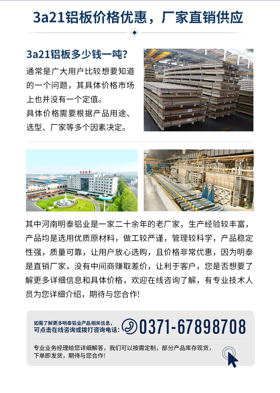 3a21鋁板價格優(yōu)惠，廠家直銷供應(yīng)
3a21鋁板多少錢一噸？通常是廣大用戶比較想要知道的一個問題，其具體價格市場上也并沒有一個定值。具體價格需要根據(jù)產(chǎn)品用途、選型、廠家等等多個因素決定。其中河南明泰鋁業(yè)是一家二十余年的老廠家，生產(chǎn)經(jīng)驗較豐富，產(chǎn)品均是選用優(yōu)質(zhì)原材料，做工較嚴謹，管理較科學，產(chǎn)品穩(wěn)定性強，質(zhì)量可靠，讓用戶放心選購，且價格非常優(yōu)惠，因為明泰是直銷廠家，沒有中間商賺取差價，讓利于客戶，您是否想要了解更多詳細信息和具體價格，歡迎在線咨詢了解，有專業(yè)技術(shù)人員為您詳細介紹，期待與您合作!